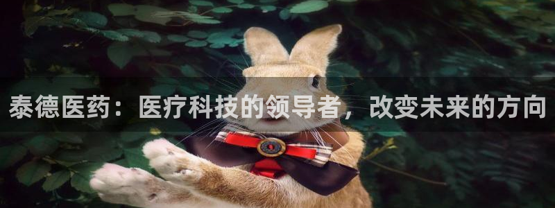 彩名堂官网计划怎么下载到手机：泰德医药：